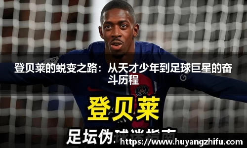 登贝莱的蜕变之路：从天才少年到足球巨星的奋斗历程